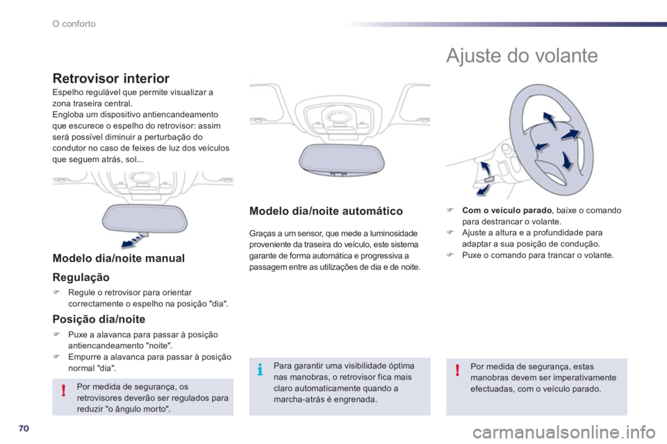 Peugeot 508 2011 Manual do proprietário (in Portuguese) 70
!
i!
O conforto
Modelo dia/noite automático
Graças a um sensor, que mede a luminosidade
proveniente da traseira do veículo, este sistema
garante de forma automática e prog Peugeot 508 2011 Manual do proprietário (in Portuguese) 70
!
i!
O conforto
Modelo dia/noite automático
Graças a um sensor, que mede a luminosidade
proveniente da traseira do veículo, este sistema
garante de forma automática e prog