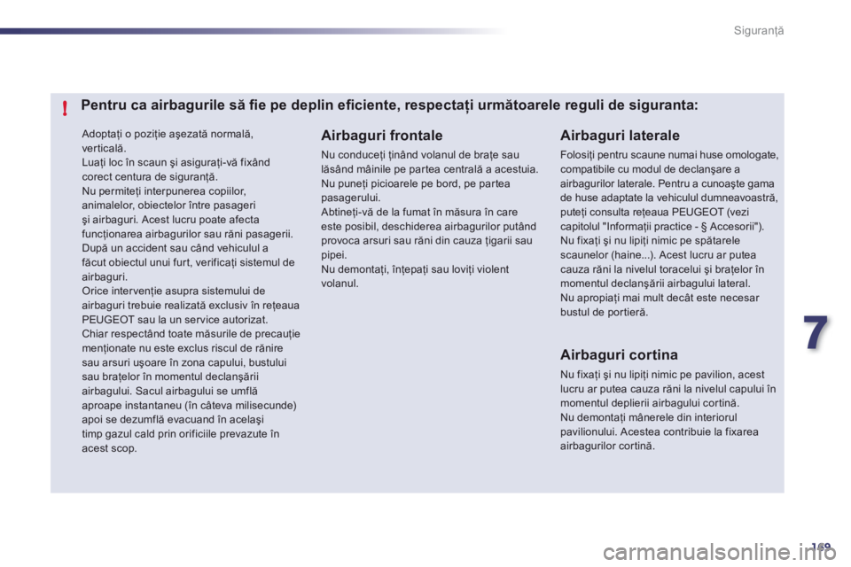 Peugeot 508 2011  Manualul de utilizare (in Romanian) 7
169
!
Siguranţă
 Adoptaţi o poziţie aşezată normală, 
verticală. 
Luaţi loc 