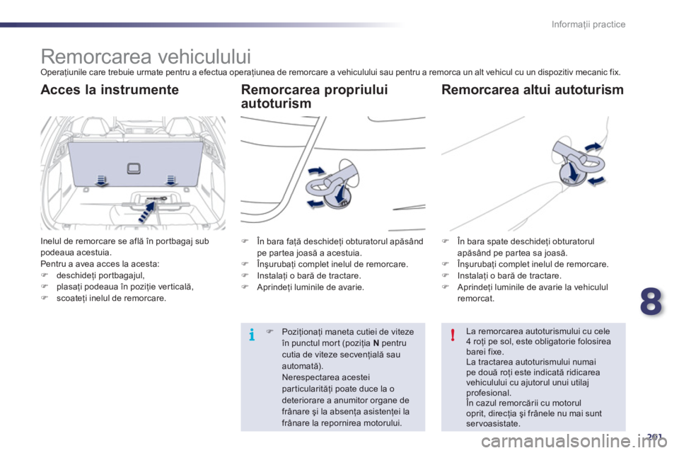 Peugeot 508 2011  Manualul de utilizare (in Romanian) 8
201
i
!
Informaţii practice
 
 
 
 
 
Remorcarea vehiculului  Operaţiunile care trebuie urmate pentru a efectua operaţiunea de remorcare a vehiculului sau pentru a remorca un alt vehicul cu un di