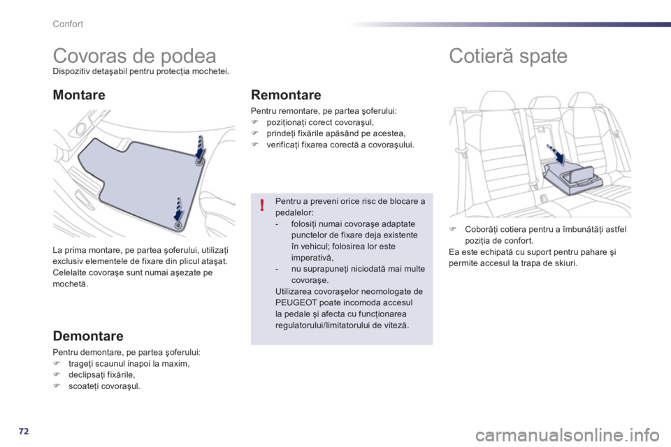 Peugeot 508 2011  Manualul de utilizare (in Romanian) 72
!
Confort
   
 
 
 
 
 
 
 
Covoras de podea Dispozitiv detaşabil pentru protecţia mochetei.
La prima montare, pe partea şo
ferului, utilizaţiexclusiv elementele de fixare din plicul ataşat.Ce