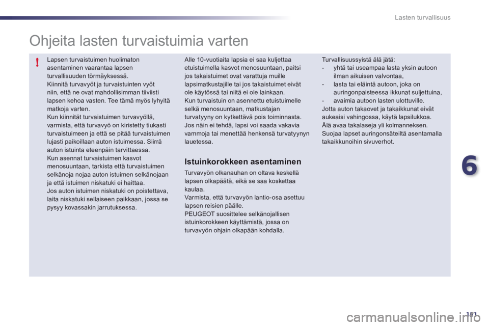 Peugeot 508 2011 Omistajan käsikirja (in Finnish) 6
151
!
Lasten turvallisuus
Lapsen tur vaistuimen huolimaton asentaminen vaarantaa lapsen turvallisuuden törmäyksessä. Kiinnitä turvavyöt ja turvaistuinten vyötniin, että ne ovat mahdollisimm Peugeot 508 2011 Omistajan käsikirja (in Finnish) 6
151
!
Lasten turvallisuus
Lapsen tur vaistuimen huolimaton asentaminen vaarantaa lapsen turvallisuuden törmäyksessä. Kiinnitä turvavyöt ja turvaistuinten vyötniin, että ne ovat mahdollisimm