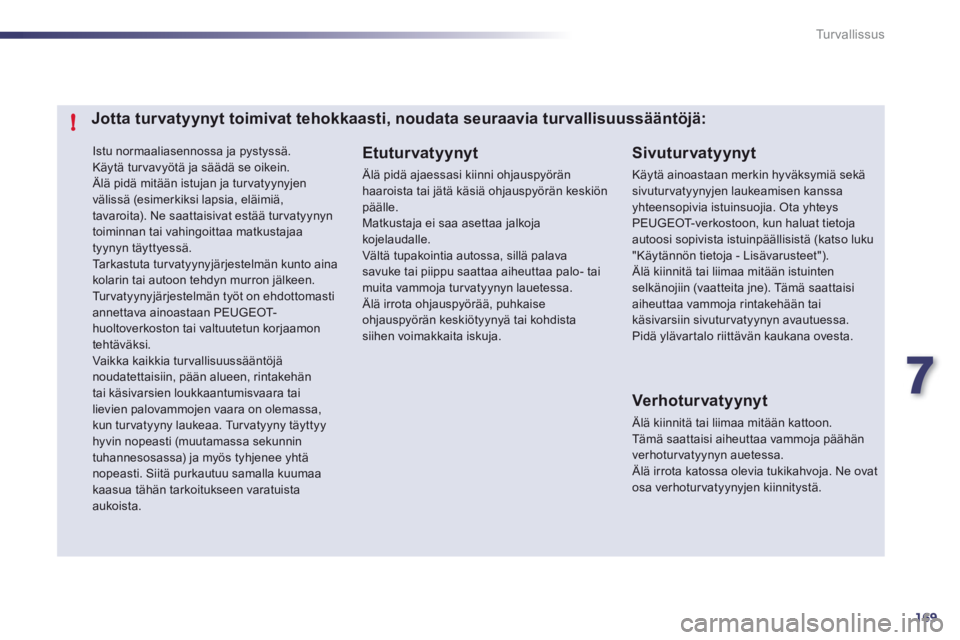 Peugeot 508 2011  Omistajan käsikirja (in Finnish) 7
169
!
Tu r v a l l i s s u s
 Istu normaaliasennossa ja pystyssä. 
  Käytä turvavyötä ja säädä se oikein. Älä pidä mitään istujan ja tur vatyynyjen välissä (esimerkiksi lapsia, eläim