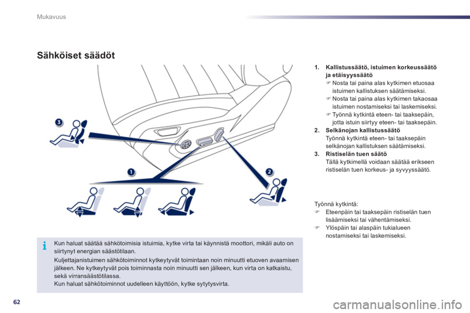 Peugeot 508 2011  Omistajan käsikirja (in Finnish) 62
i
Mukavuus
Sähköiset säädöt 
   Kun haluat säätää sähkötoimisia istuimia, kytke virta tai käynnistä moottori, mikäli auto on siir tynyt energian säästötilaan. 
1.Kallistussäätö,