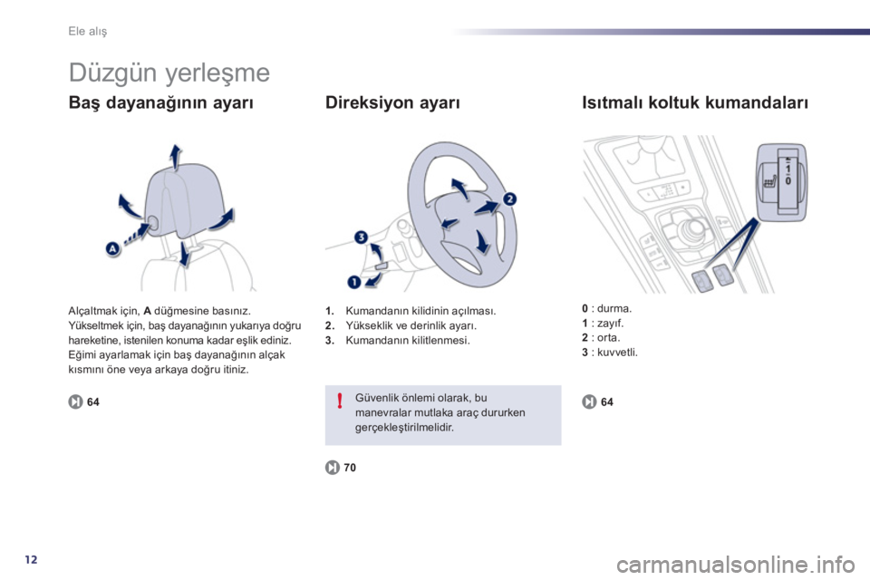 Peugeot 508 2011  Kullanım Kılavuzu (in Turkish) 12
!
Ele alış
 
Düzgün yerleşme 
 
 
Baş dayanağının ayarı 
 
 
64 
 
    
 
1. 
 Kumandanın kilidinin açılması. 
   
2. 
  Yükseklik ve derinlik ayarı. 
   
3. 
 Kumandanın kilitlenm