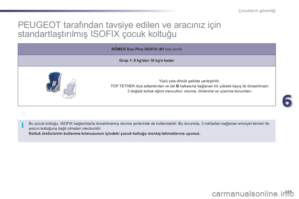 Peugeot 508 2011 Kullanım Kılavuzu (in Turkish) 6
153
i
Çocukların güvenliği
PEUGEOT tarafından tavsiye edilen ve aracınız için
standartlaştırılmış ISOFIX çocuk koltuğu
RÖMER Duo Plus ISOFIX
( B1
bo Peugeot 508 2011 Kullanım Kılavuzu (in Turkish) 6
153
i
Çocukların güvenliği
PEUGEOT tarafından tavsiye edilen ve aracınız için
standartlaştırılmış ISOFIX çocuk koltuğu
RÖMER Duo Plus ISOFIX
( B1
bo