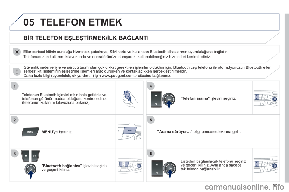 Peugeot 508 2011 Kullanım Kılavuzu (in Turkish) 301
05
1
25
3
4
6
TELEFON ETMEK
BİR TELEFON EŞLEŞTİRMEK
/İLK BAĞLANTI
Eller serbest kitinin sunduğu hizmetler, şebekeye, SIM karta ve kullanılan Bluetooth cihazl Peugeot 508 2011 Kullanım Kılavuzu (in Turkish) 301
05
1
25
3
4
6
TELEFON ETMEK
BİR TELEFON EŞLEŞTİRMEK
/İLK BAĞLANTI
Eller serbest kitinin sunduğu hizmetler, şebekeye, SIM karta ve kullanılan Bluetooth cihazl