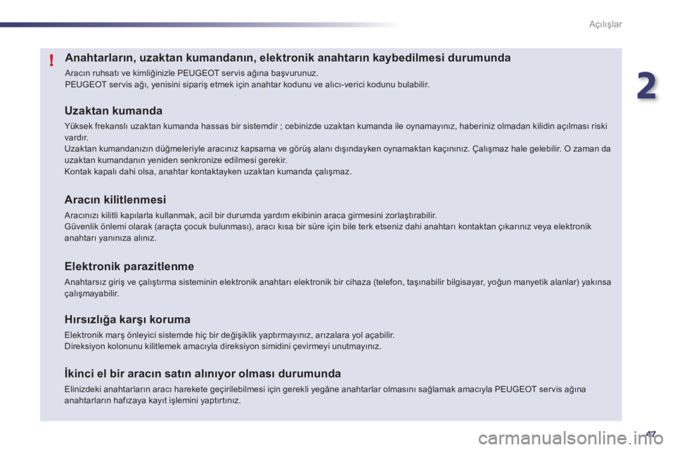 Peugeot 508 2011  Kullanım Kılavuzu (in Turkish) 2
47
!
Açılışlar
 
 
 
 
 
 
 
 
 
 
 
 
 
 
 
 
 
 
 
Anahtarların, uzaktan kumandanın, elektronik anahtarın kaybedilmesi durumunda 
 
Aracın ruhsatı ve kimliğinizle PEUGEOT ser vis ağına