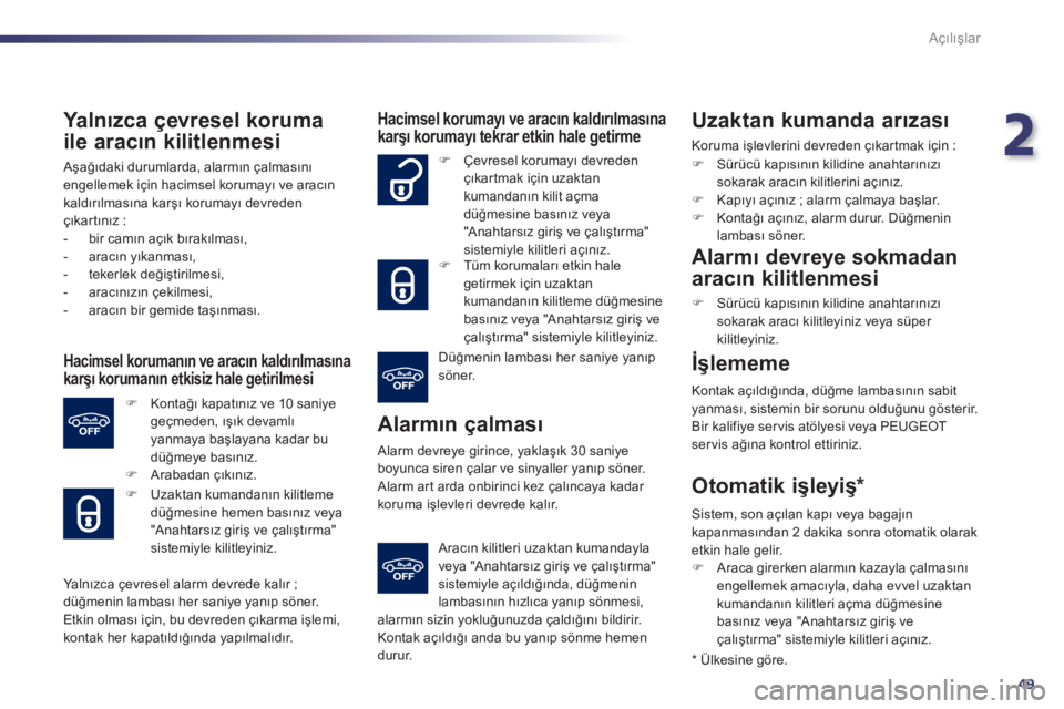 Peugeot 508 2011  Kullanım Kılavuzu (in Turkish) 2
49
Açılışlar
 
 
Ya l nızca çevresel koruma 
ile aracın kilitlenmesi 
 
Aşağıdaki durumlarda, alarmın çalmasını 
engellemek için hacimsel korumayı ve aracın 
kaldırılmasına karş