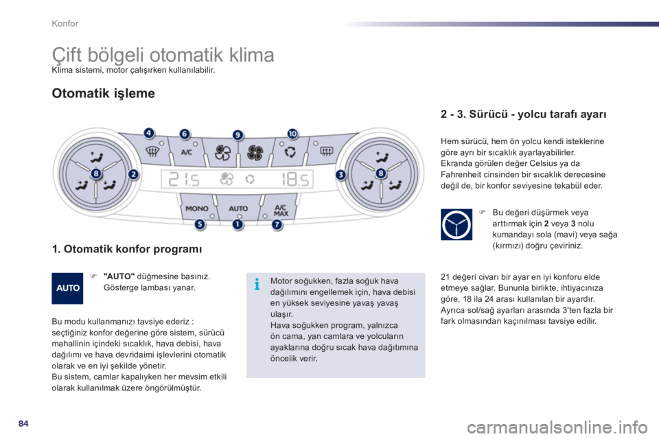 Peugeot 508 2011  Kullanım Kılavuzu (in Turkish) 84
i
Konfor
   
 
 
 
 
Çift bölgeli otomatik klima  
Klima sistemi, motor çalışırken kullanılabilir. 
 
 
Otomatik işleme 
 
 
1. Otomatik konfor programı 
 
 
 
�) 
  "AU TO " 
 düğmesine