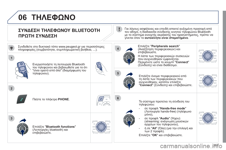 Peugeot 508 2011  Εγχειρίδιο χρήσης (in Greek) 257
1
2
5
6
3
4
06
   
 
 
 
 
 
 
 
 
 
 
 
 
 
 
ΣΥΝΔΕΣΗ ΤΗΛΕΦΩΝΟΥ BLUETOOTH  
ΠΡΩΤΗ ΣΥΝΔΕΣΗ  
 
Για λόγους ασφάλειας και επειδή απαιτεί