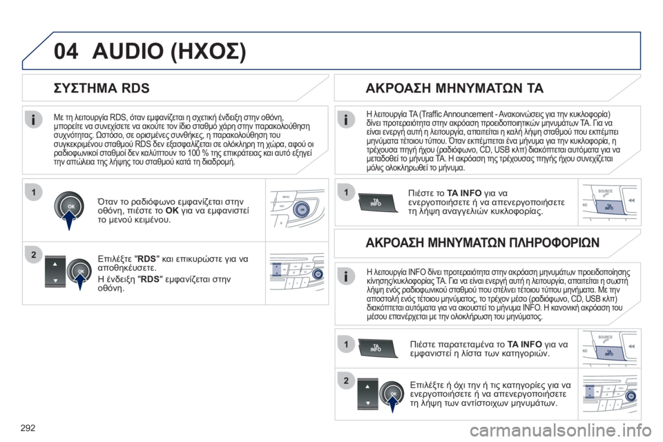 Peugeot 508 2011  Εγχειρίδιο χρήσης (in Greek) 292
1
2
04
1
1
2
   
Με τη λειτουργία RDS, όταν εμφανίζεται η σχετική ένδειξη στην οθόνη, 
μπορείτε να συνεχίσετε να ακού