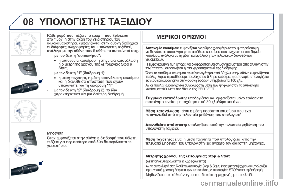 Peugeot 508 2011  Εγχειρίδιο χρήσης (in Greek) 311
 
 
 
08  ΥΠΟΛΟΓΙΣΤΗΣ ΤΑΞΙΔΙΟΥ 
 
 
Κάθε φορά που πιέζετε το κουμπί που βρίσκεται
στο τιμόνι ή στην άκρη του χειρ