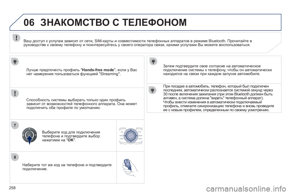 Peugeot 508 2011  Инструкция по эксплуатации (in Russian) 258
8
06
7
   
Наберите тот же код на телефоне и подтвердите 
подключение.   
Затем подтвердите свое согласие на авто