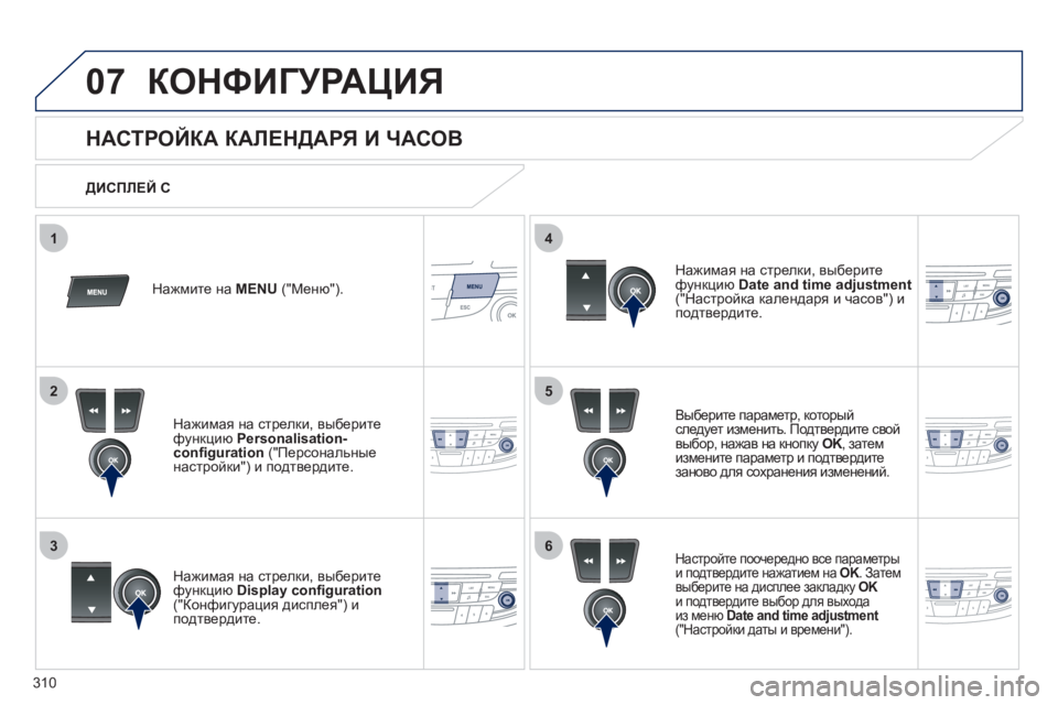 Peugeot 508 2011  Инструкция по эксплуатации (in Russian) 310
5
63
4
07
2
1
КОНФИГУРАЦИЯ 
 
 
 
 
 
 
 
 
 
 
НАСТРОЙКА КАЛЕНДАРЯ И ЧАСОВ 
Выберите параметр, которыйследует изменить. �