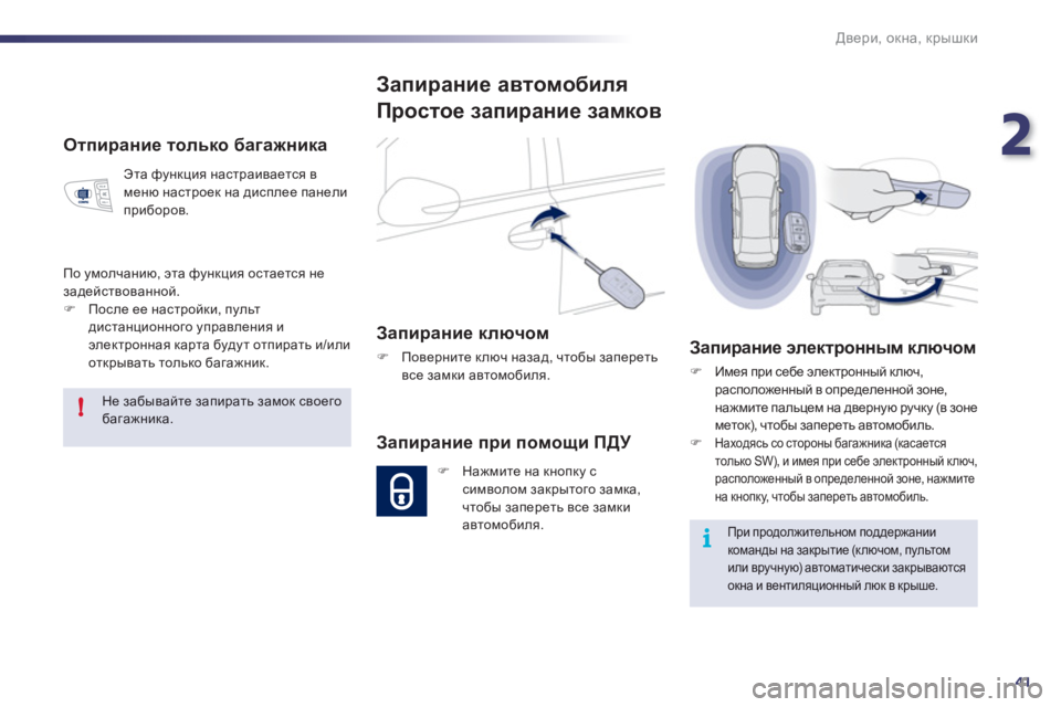 Peugeot 508 2011  Инструкция по эксплуатации (in Russian) 2
41
!
i
Двери, окна, крышки
 
 
Отпирание только багажника 
Эта функция настраивается вменю настроек на дисплее п�