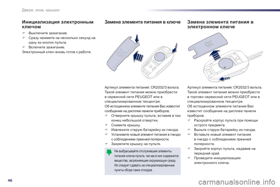 Peugeot 508 2011  Инструкция по эксплуатации (in Russian) 46
Двери, окна, крышки
Замена элемента питания в ключе
 
Артикул элемента питания: CR2032/3 вольта. 
  Та к о й элемен�