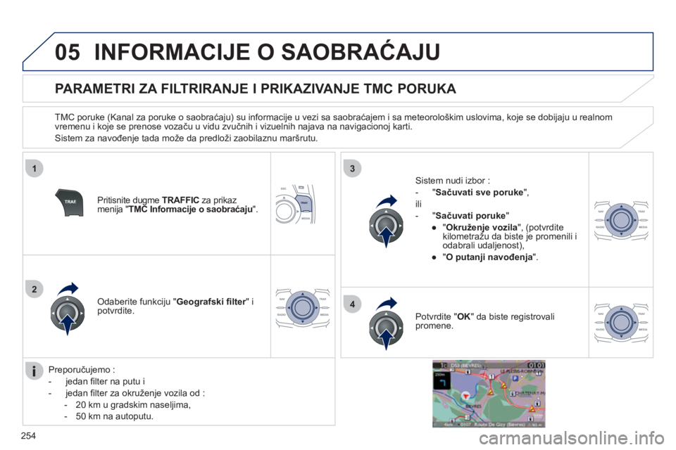 Peugeot 508 2011  Упутство за употребу (in Serbian) 254
05
1
2
3
4
INFORMACIJE O SAOBRAĆAJU 
 
 
 
 
 
 
 
 
 
 
PARAMETRI ZA FILTRIRANJE I PRIKAZIVANJE TMC PORUKA 
 
 
TMC poruke (Kanal za poruke o saobraćaju) su informacije u vezi sa saobraćajem i
