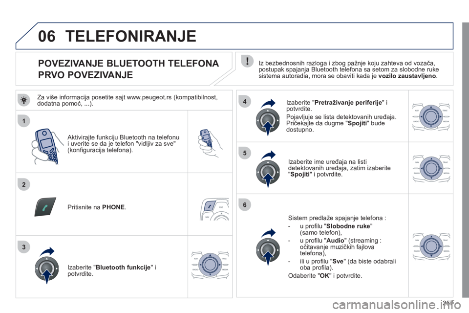 Peugeot 508 2011 Упутство за употребу (in Serbian) 257
1
2
5
6
3
4
06
POVEZIVANJE BLUETOOTH TELEFONA
PRVO POVEZIVANJE
Iz bezbednosnih razloga i zbog pažnje koju zahteva od vozača,
postupak spajanja Bluetooth te Peugeot 508 2011 Упутство за употребу (in Serbian) 257
1
2
5
6
3
4
06
POVEZIVANJE BLUETOOTH TELEFONA
PRVO POVEZIVANJE
Iz bezbednosnih razloga i zbog pažnje koju zahteva od vozača,
postupak spajanja Bluetooth te