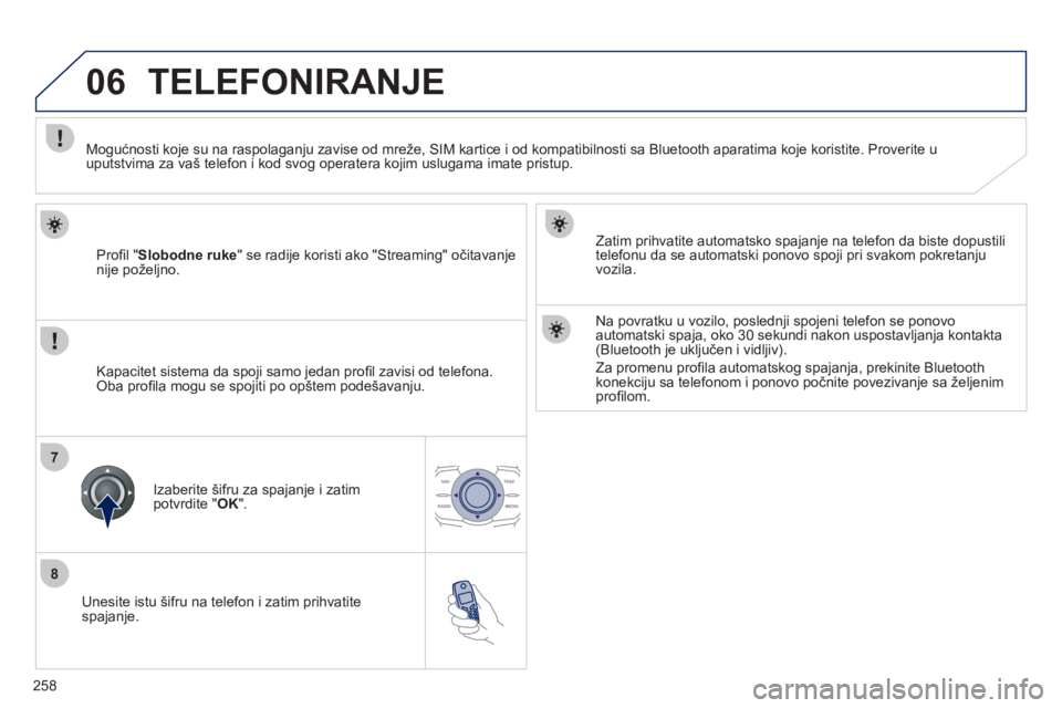 Peugeot 508 2011  Упутство за употребу (in Serbian) 258
8
06
7
   
Unesite istu šifru na telefon i zatim prihvatite spajanje.     
Zatim prihvatite automatsko spa
janje na telefon da biste dopustili
telefonu da se automatski ponovo spoji pri svakom po