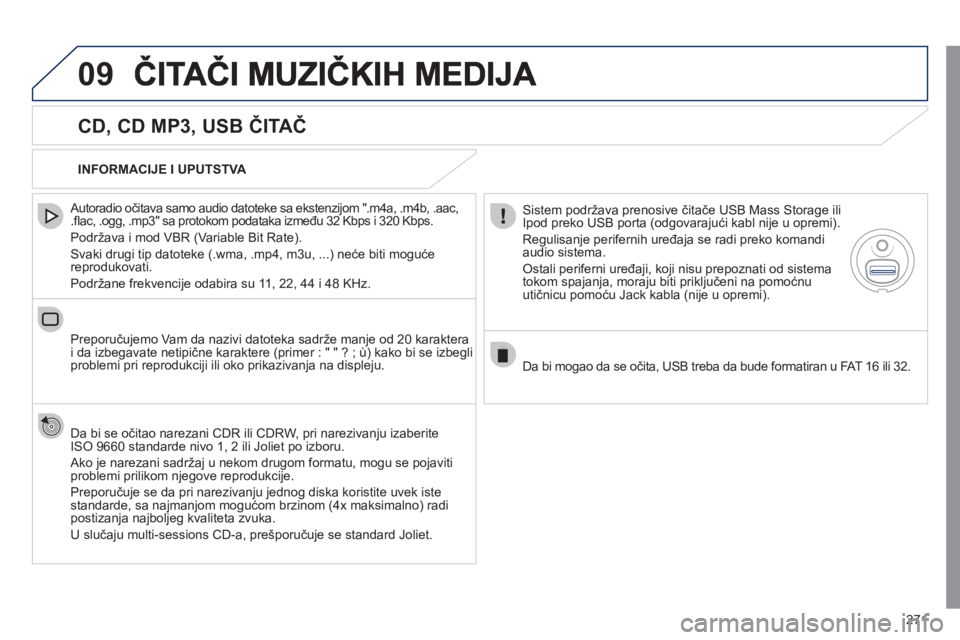 Peugeot 508 2011 Упутство за употребу (in Serbian) 271
09
CD, CD MP3, USB ČITAČ
Autoradio očitava samo audio datoteke sa ekstenzijom ".m4a, .m4b, .aac,.fl ac, .ogg, .mp3" sa protokom podataka između 32 Kbps i 320 Kbps.
Podržava i mod Peugeot 508 2011 Упутство за употребу (in Serbian) 271
09
CD, CD MP3, USB ČITAČ
Autoradio očitava samo audio datoteke sa ekstenzijom ".m4a, .m4b, .aac,.fl ac, .ogg, .mp3" sa protokom podataka između 32 Kbps i 320 Kbps.
Podržava i mod