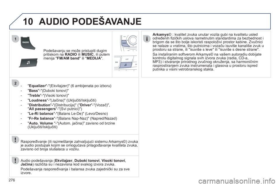 Peugeot 508 2011 Упутство за употребу (in Serbian) 276
10
1
2
AUDIO PODEŠAVANJE
Podešavanju se može pristupiti dugim
pritiskom na RADIOiliMUSIC
, ili putem
menija " FM/AM band" ili "MEDIJA".
- "
Equalizer"-"(Ekvilajzer)" (6 ambijenata po izbo Peugeot 508 2011 Упутство за употребу (in Serbian) 276
10
1
2
AUDIO PODEŠAVANJE
Podešavanju se može pristupiti dugim
pritiskom na RADIOiliMUSIC
, ili putem
menija " FM/AM band" ili "MEDIJA".
- "
Equalizer"-"(Ekvilajzer)" (6 ambijenata po izbo