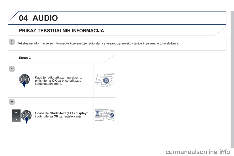 Peugeot 508 2011  Упутство за употребу (in Serbian) 293
1
2
04AUDIO 
   
Tekstualne informacije su informacije koje emituje radio stanica vezano za emisiju stanice ili pesme, u toku slušanja. 
Kada 
je radio prikazan na ekranu,pritisnite na OKda bi se