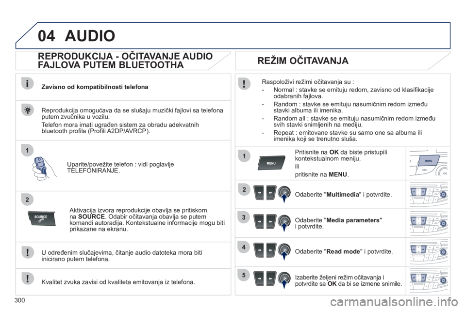 Peugeot 508 2011  Упутство за употребу (in Serbian) 300
04
1
2
1
2
3
4
5
AUDIO 
   
 
 
 
 
 
REPRODUKCIJA - OČITAVANJE AUDIO 
FAJLOVA PUTEM BLUETOOTHA 
Zavisno od kompatibilnosti telefona
Uparite
/povežite telefon : vidi poglavlje 
TELEFONIRANJE.   