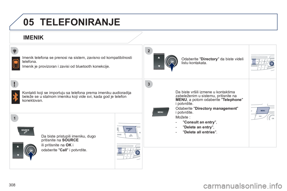 Peugeot 508 2011  Упутство за употребу (in Serbian) 308
 
  
2
3
1
05TELEFONIRANJE 
   
IMENIK 
 
 
Imenik telefona se prenosi na sistem, zavisno od kompatibilnosti
telefona.
  Imenik 
je provizoran i zavisi od bluetooth konekcije.
   
Kontakti ko
ji s