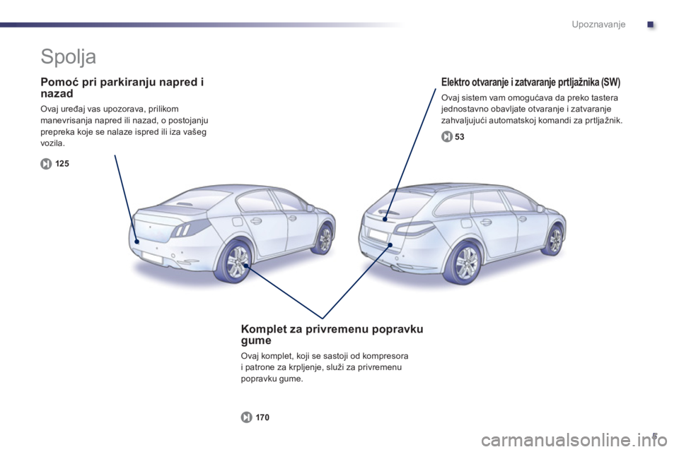 Peugeot 508 2011 Упутство за употребу (in Serbian) .
5
Upoznavanje
Pomoć pri parkiranju napred i
nazad
Ovaj uređaj vas upozorava, prilikom manevrisanja napred ili nazad, o postojanjuprepreka koje se nalaze ispred ili iza vašeg
vozila.
12
5
Peugeot 508 2011 Упутство за употребу (in Serbian) .
5
Upoznavanje
Pomoć pri parkiranju napred i
nazad
Ovaj uređaj vas upozorava, prilikom manevrisanja napred ili nazad, o postojanjuprepreka koje se nalaze ispred ili iza vašeg
vozila.
12
5