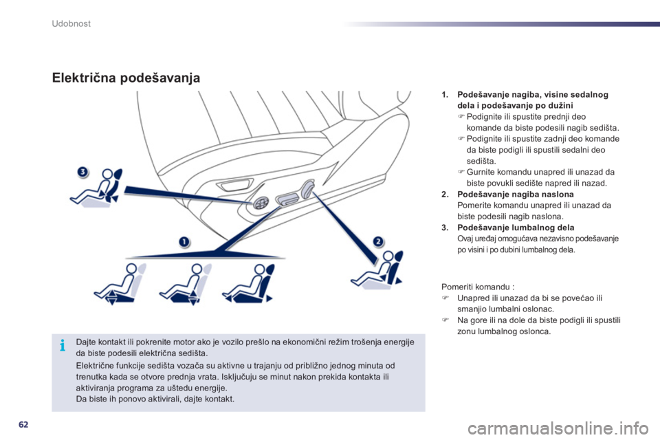 Peugeot 508 2011 Упутство за употребу (in Serbian) 62
i
Udobnost
Električna podešavanja
Dajte kontakt ili pokrenite motor ako je vozilo prešlo na ekonomični režim trošenja energijeda biste podesili električna sedi Peugeot 508 2011 Упутство за употребу (in Serbian) 62
i
Udobnost
Električna podešavanja
Dajte kontakt ili pokrenite motor ako je vozilo prešlo na ekonomični režim trošenja energijeda biste podesili električna sedi