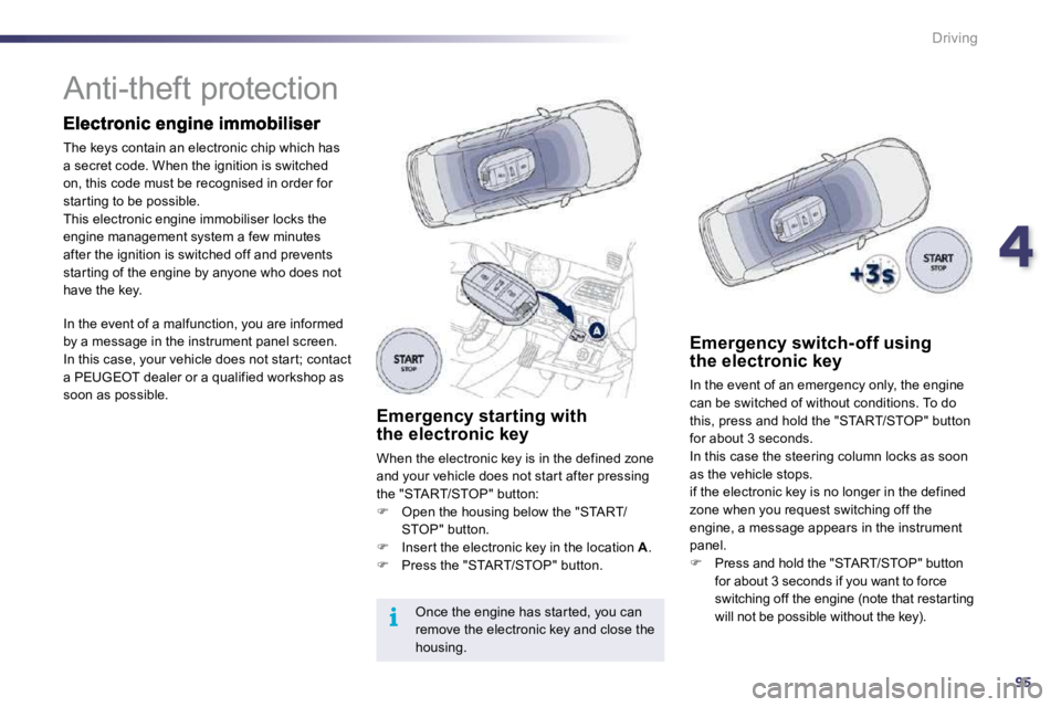 Peugeot 508 2010.5  Owners Manual 495
i
Driving
            Anti-theft protection  
 The keys contain an electronic chip which has a secret code. When the ignition is switched on, this code must be recognised in order for star ting to