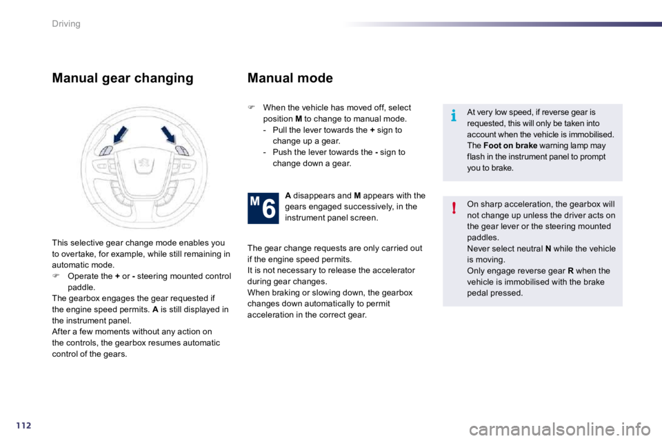 Peugeot 508 2010.5  Owners Manual 112
i
!
Driving
  Manual gear changing 
�   When the vehicle has moved off, select position  M  to change to manual mode.    -   Pull the lever towards the  +  sign to change up a gear.   -   Push 