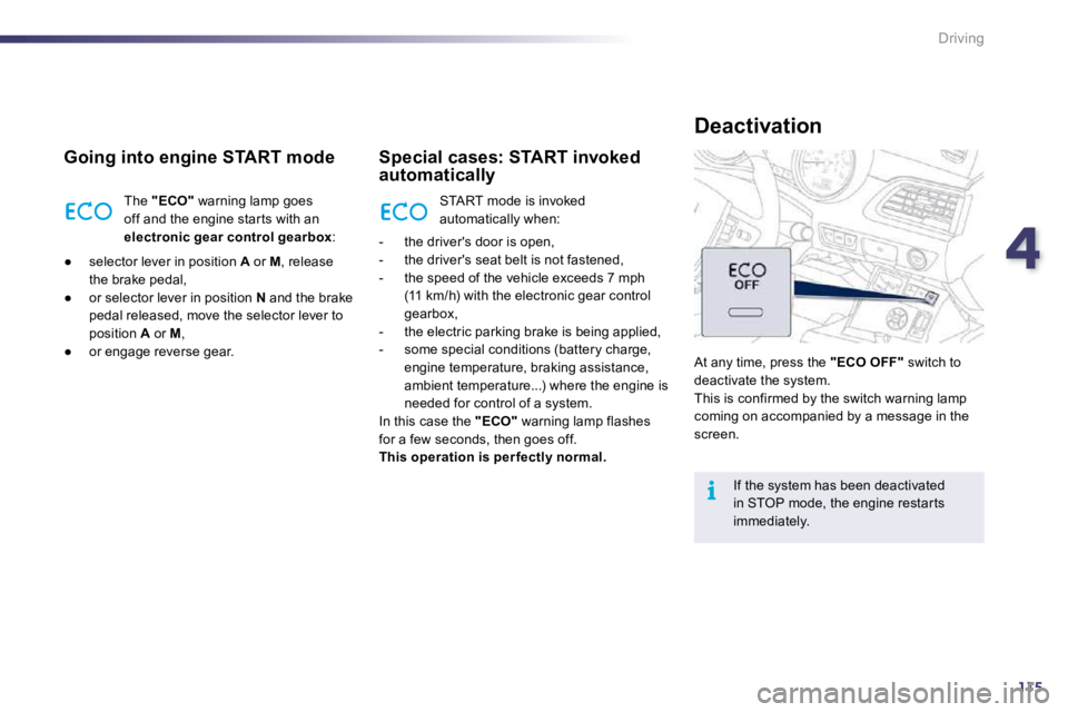 Peugeot 508 2010.5  Owners Manual 4115
i
Driving
  Going into engine START mode 
 The  "ECO"  warning lamp goes off and the engine star ts with an electronic gear control gearbox : 
� � � 