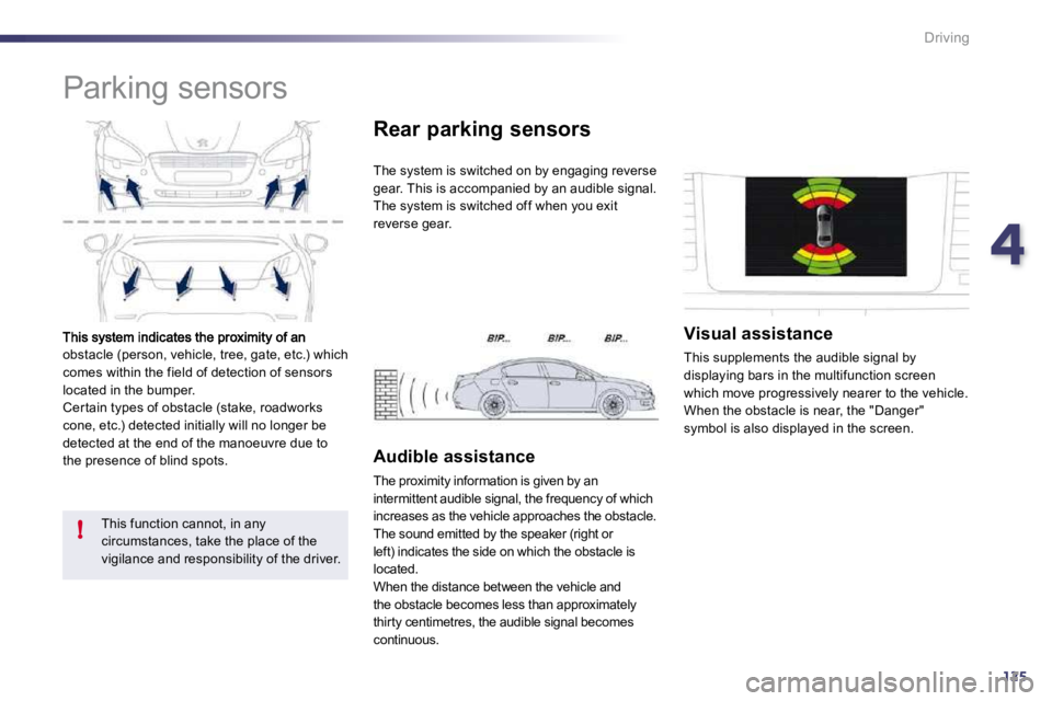Peugeot 508 2010.5  Owners Manual 4125
!
Driving
obstacle (person, vehicle, tree, gate, etc.) which comes within the field of detection of sensors located in the bumper.  Cer tain types of obstacle (stake, roadworks cone, etc.) detect