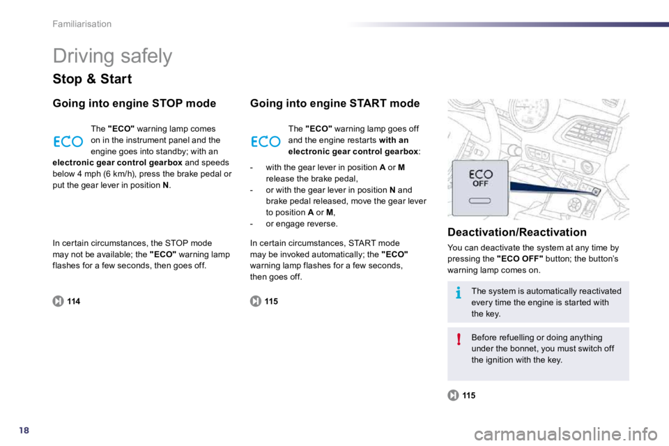 Peugeot 508 2010.5  Owners Manual 18
i
!
Familiarisation 
 Driving safely 
  Stop & Start 
  Going into engine STOP mode 
114
 The  "ECO"  warning lamp comes on in the instrument panel and the engine goes into standby; with an electro