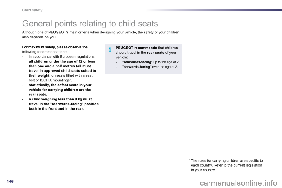 Peugeot 508 2010.5  Owners Manual 146
i
Child safety 
            General points relating to child seats 
following recommendations:    -   in accordance with European regulations, all children under the age of 12 or less than one and