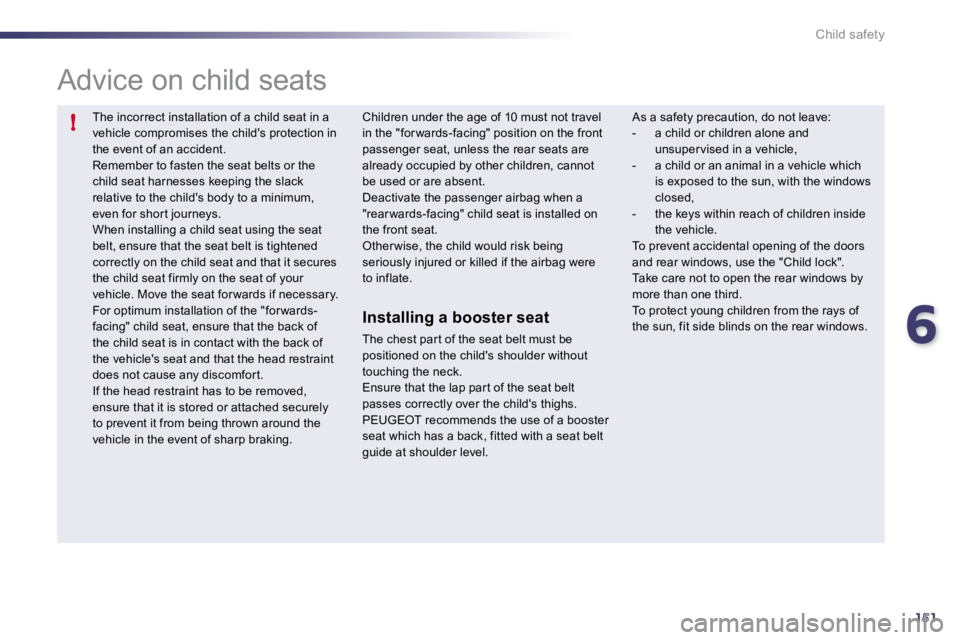 Peugeot 508 2010.5 Owners Manual 6151
!
Child safety
The incorrect installation of a child seat in a vehicle compromises the childs protection in the event of an accident. Remember to fasten the seat belts or the child seat harnes Peugeot 508 2010.5 Owners Manual 6151
!
Child safety
The incorrect installation of a child seat in a vehicle compromises the childs protection in the event of an accident. Remember to fasten the seat belts or the child seat harnes