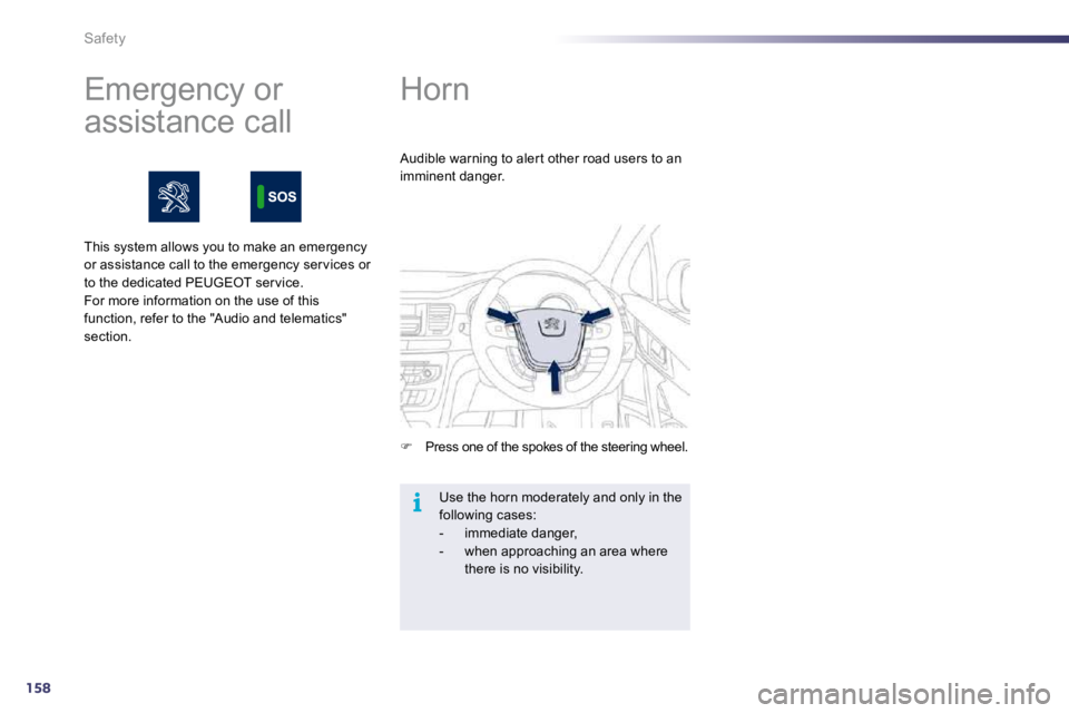Peugeot 508 2010.5  Owners Manual 158
i
Safety         Horn 
�   Press one of the spokes of the steering wheel.  
  Audible warning to aler t other road users to an imminent danger. 
 Use the horn moderately and only in the followi