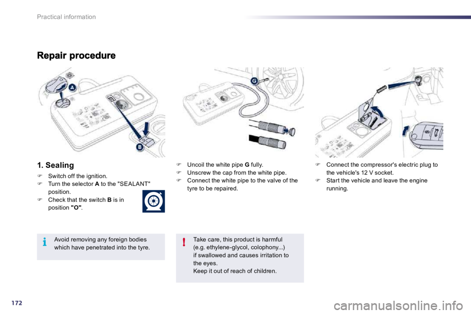 Peugeot 508 2010.5  Owners Manual 172
!i
Practical information
  1. Sealing 
�   Switch off the ignition. �   Turn the selector  A  to the "SEALANT" position. �   Check that the switch  B  is in position  "O" . 
�   Uncoil