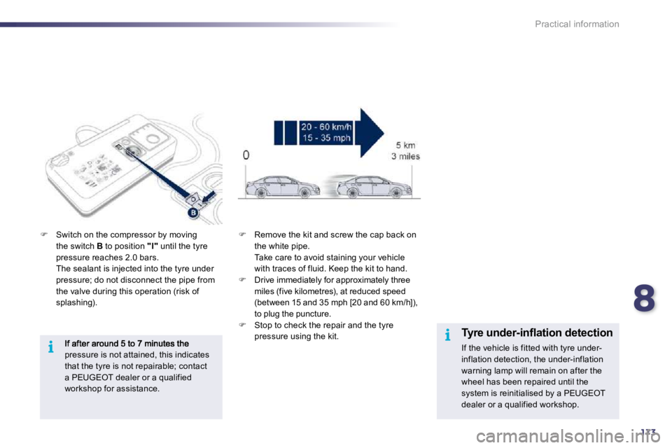 Peugeot 508 2010.5  Owners Manual 8173
i
i
Practical information
pressure is not attained, this indicates that the tyre is not repairable; contact a PEUGEOT dealer or a qualified workshop for assistance.  
�   Switch on the compres