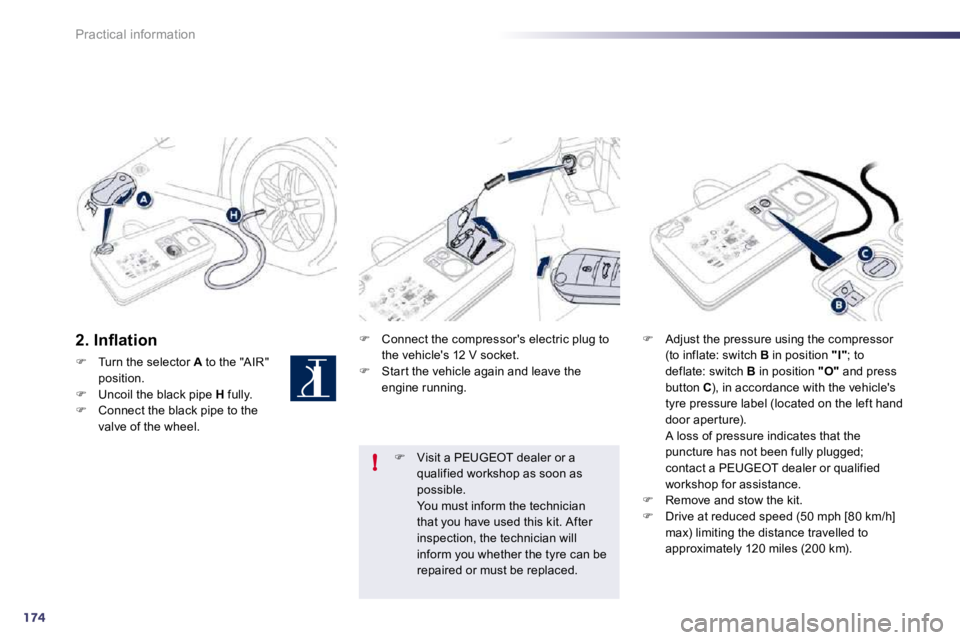 Peugeot 508 2010.5  Owners Manual 174
!
Practical information
� � �2�.� �I�n�ﬂ� �a�t�i�o�n� 
�   Turn the selector  A  to the "AIR" position. �   Uncoil the black pipe  H  fully. �   Connect the black pipe to the valve of t