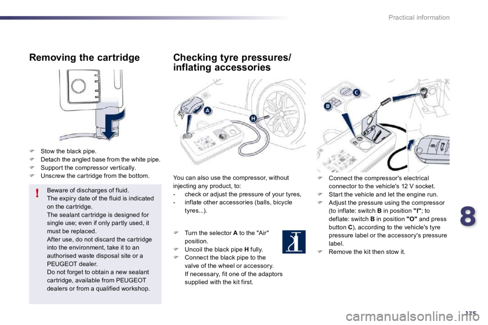 Peugeot 508 2010.5  Owners Manual 8175
!
Practical information
  Removing the cartridge 
�   Stow the black pipe. �   Detach the angled base from the white pipe. �   Suppor t the compressor ver tically. �   Unscrew the car