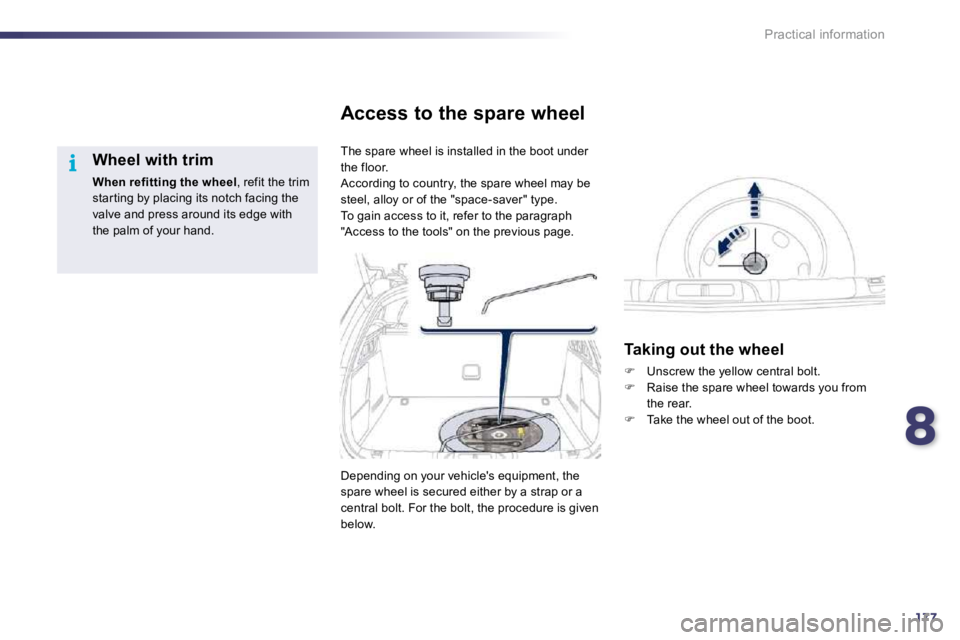 Peugeot 508 2010.5  Owners Manual 8177
i
Practical information
  Wheel with trim 
When refitting the wheel , refit the trim star ting by placing its notch facing the valve and press around its edge with the palm of your hand.   
 The 