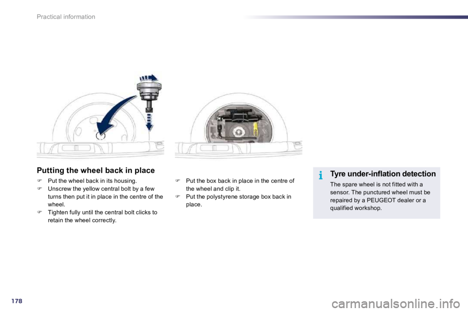 Peugeot 508 2010.5  Owners Manual 178
i
Practical information
  Putting the wheel back in place 
�   Put the box back in place in the centre of the wheel and clip it. �   Put the polystyrene storage box back in place.   
�   