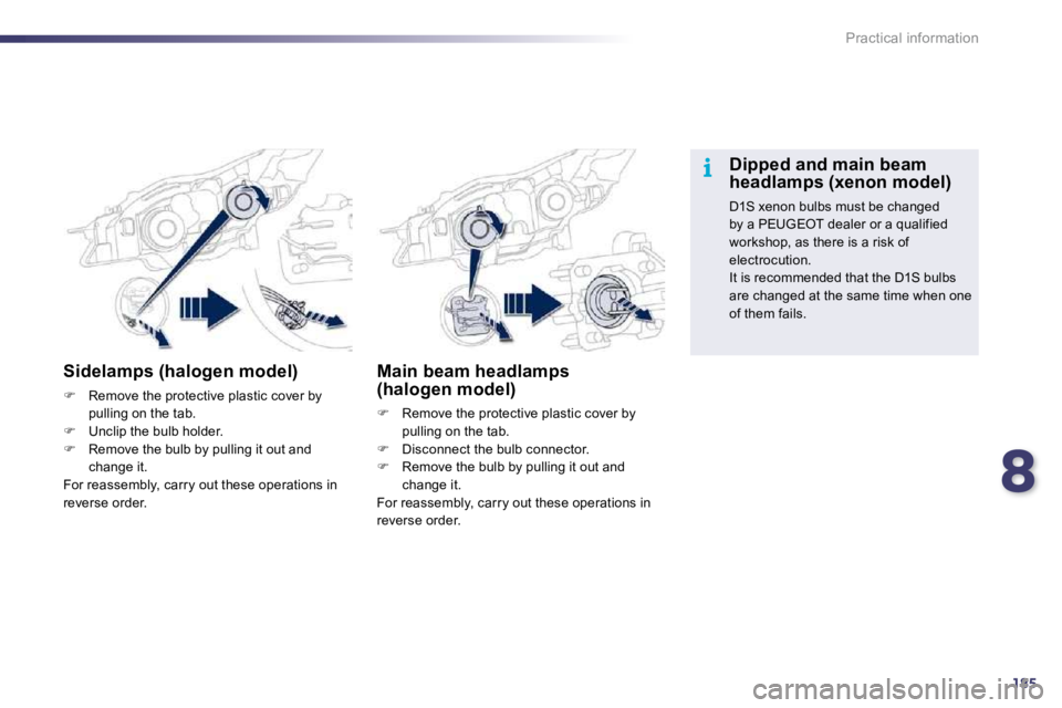 Peugeot 508 2010.5  Owners Manual 8185
i
Practical information
Sidelamps (halogen model) 
�   Remove the protective plastic cover by pulling on the tab. �   Unclip the bulb holder. �   Remove the bulb by pulling it out and ch