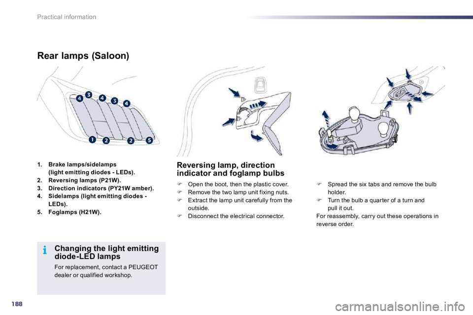 Peugeot 508 2010.5  Owners Manual 188
i
Practical information
1.    Brake lamps/sidelamps (light emitting diodes - LEDs).2.    Reversing lamps (P21W).3.    Direction indicators (PY21W amber).4.    Sidelamps (light emitting diodes - LE