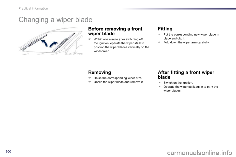 Peugeot 508 2010.5  Owners Manual 200
Practical information 
         Changing a wiper blade 
wiper blade 
�   Within one minute after switching off the ignition, operate the wiper stalk to position the wiper blades ver tically on 