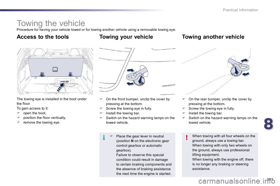 Peugeot 508 2010.5  Owners Manual 8201
i!
Practical information
     Towing the vehicle 
 Procedure for having your vehicle towed or for towing  another vehicle using a removable towing eye. 
  Towing your vehicle   Towing another veh