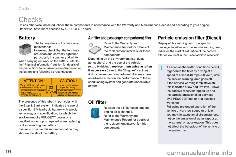 Peugeot 508 2010.5  Owners Manual 216
i
Checks 
                              Checks 
 Unless other wise indicated, check these components in accordance with the Warranty and Maintenance Record  and according to your engine.  Other wi