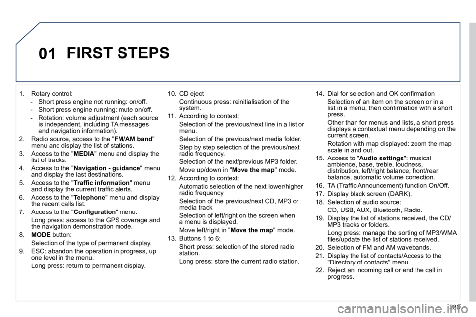 Peugeot 508 2010.5  Owners Manual 233
01
   1.   Rotary control: 
� � � �-� �  �S�h�o�r�t� �p�r�e�s�s� �e�n�g�i�n�e� �n�o�t� �r�u�n�n�i�n�g�:� �o�n�/�o�f�f�.� 
� � �-� �  �S�h�o�r�t� �p�r�e�s�s� �e�n�g�i�n�e� �r�u�n�n�i�n�g�:� �m�u�t�